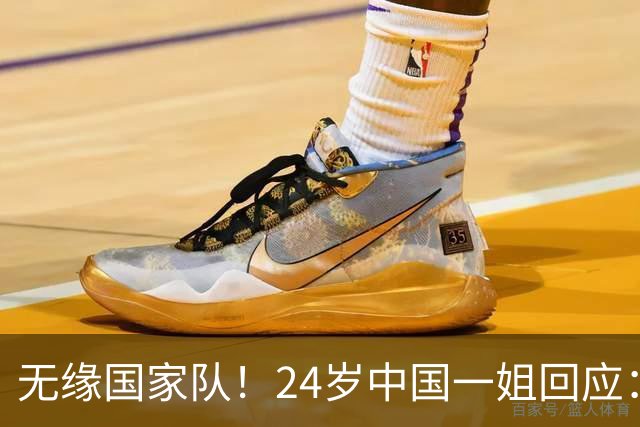 无缘国家队！24岁中国一姐回应：很失望，为国出战是我的梦想
